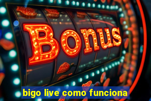 bigo live como funciona